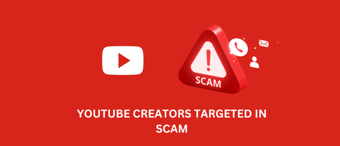 YouTube Creators Targeted in  Scam